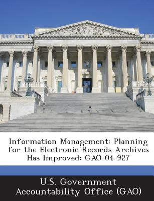 Information Management: Planning for the Electronic Records Archives Has Improved: GAO-04-927 by U. S. Government Accountability Office (