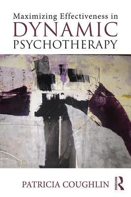Maximizing Effectiveness in Dynamic Psychotherapy by Coughlin, Patricia