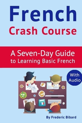 French Crash Course: A Seven-Day Guide to Learning Basic French (with audio download) by Bibard, Frederic