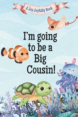 I'm Going to Be a Big Cousin!: A Cousin's Journey with Exciting News! A Pregnancy announcement for Cousins, Aunties, Uncles and Family! by Joyfully, Joy