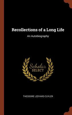 Recollections of a Long Life: An Autobiography by Cuyler, Theodore Ledyard