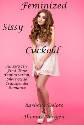 Feminized Sissy Cuckold: An LGBTQ], First Time Feminization, Short-Read Transgender Romance by Newgen, Thomas