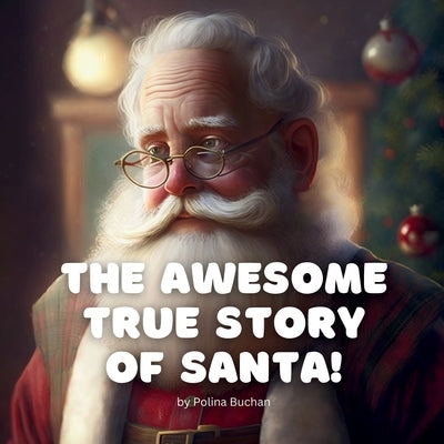 The Awesome True Story of Santa!: A direct and honest way to (re)introduce Santa Claus to your child by Buchan, Polina
