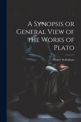 A Synopsis or General View of the Works of Plato by Floyer, Sydenham