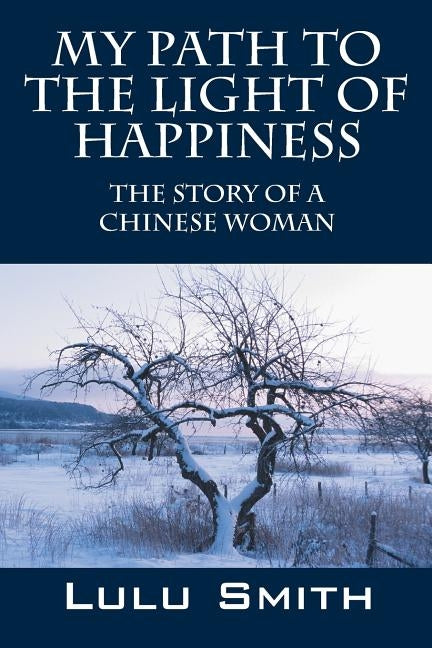 My Path to the Light of Happiness: The Story of a Chinese Woman by Smith, Lulu