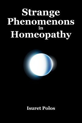 Strange Phenomenons in Homeopathy by Polos, Isuret