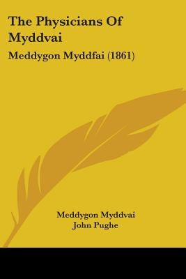 The Physicians Of Myddvai: Meddygon Myddfai (1861) by Myddvai, Meddygon