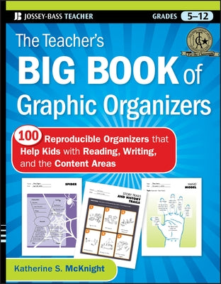 The Teacher's Big Book of Graphic Organizers, Grades 5-12: 100 Reproducible Organizers That Help Kids with Reading, Writing, and the Content Areas by McKnight, Katherine S.