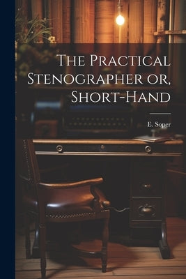 The Practical Stenographer or, Short-Hand by Soper, E.
