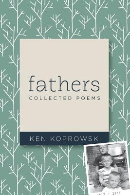 Fathers: Collected Poems by Koprowski, Ken