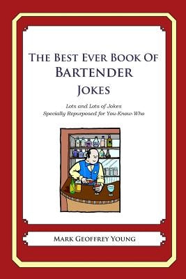 The Best Ever Book of Bartender Jokes: Lots and Lots of Jokes Specially Repurposed for You-Know-Who by Young, Mark Geoffrey