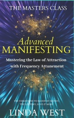 Advanced Manifesting With Frequencies: The Masters Class by West, Linda