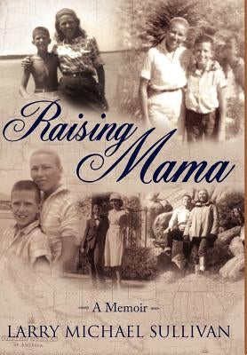 Raising Mama: A Memoir by Sullivan, Larry Michael