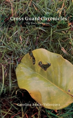 Cross Guard Chronicles by Ayala-Velasquez, Carolina