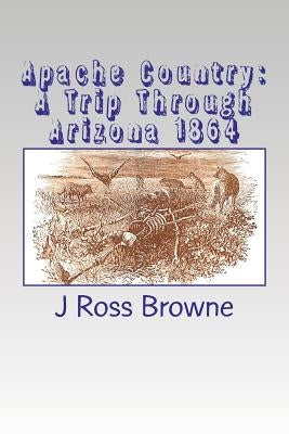 Apache Country: A Trip Through Arizona 1864 by Browne, J. Ross