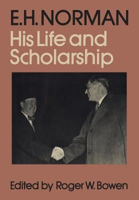 E.H. Norman: His Life and Scholarship by Bowen, Roger