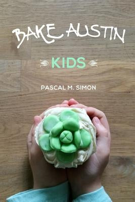 Bake Austin Kids by Simon, Pascal M.
