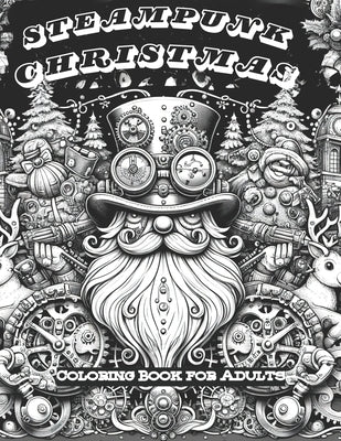 Steampunk Christmas Coloring Book for Adults: Gears and Garlands: A Steampunk-Inspired Christmas Coloring Book. Whimsical Wonders of a Steampunk Chris by Curd, Lizzie