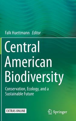 Central American Biodiversity: Conservation, Ecology, and a Sustainable Future by Huettmann, Falk