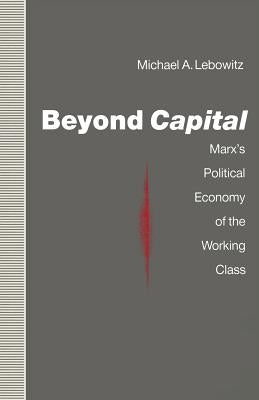 Beyond Capital: Marx's Political Economy of the Working Class by Lebowitz, Michael A.
