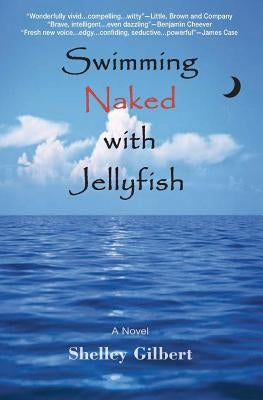 Swimming Naked with Jellyfish: The coming-of-age story of a girl who hates semicolons, loves extremes, and lives her life exposed. by Gilbert, Shelley
