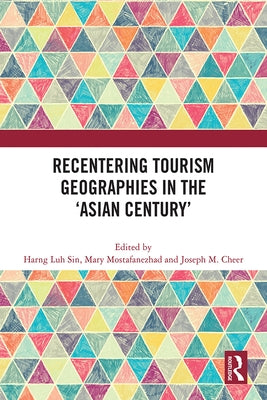 Recentering Tourism Geographies in the 'Asian Century' by Sin, Harng Luh