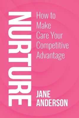 Nurture: How to Make Care Your Competitive Advantage by Anderson, Jane