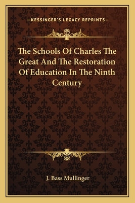 The Schools Of Charles The Great And The Restoration Of Education In The Ninth Century by Mullinger, J. Bass