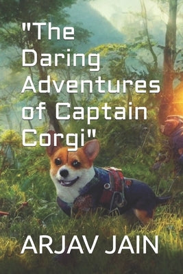 "The Daring Adventures of Captain Corgi" by Jain, Arjav
