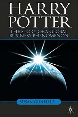 Harry Potter: The Story of a Global Business Phenomenon by Gunelius, S.