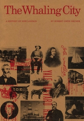 The Whaling City: A History of New London by Decker, Robert Owen