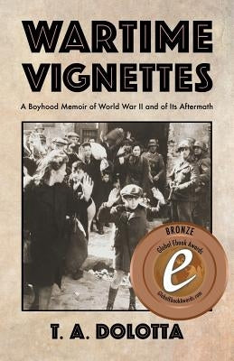 Wartime Vignettes: A Boyhood Memoir of World War II and of Its Aftermath by Dolotta, T. a.