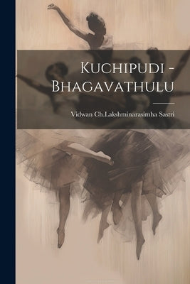 Kuchipudi - Bhagavathulu by Sastri, Vidwan Ch Lakshminarasimha