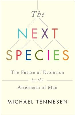The Next Species: The Future of Evolution in the Aftermath of Man by Tennesen, Michael