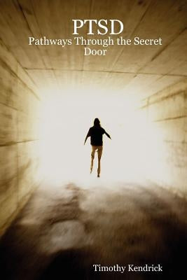 Ptsd: Pathways Through the Secret Door by Kendrick, Timothy