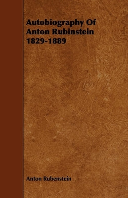 Autobiography of Anton Rubinstein 1829-1889 by Rubenstein, Anton