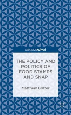 The Policy and Politics of Food Stamps and Snap by Gritter, Matthew