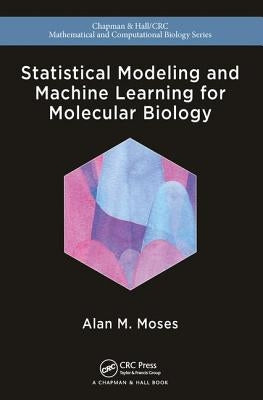 Statistical Modeling and Machine Learning for Molecular Biology by Moses, Alan