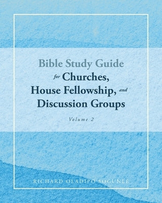BIBLE STUDY GUIDE for Churches, House Fellowship, and Discussion Groups: Volume 2 by Sogunle, Richard Oladipo