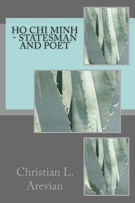 HO CHI MINH - Statesman and Poet by Arevian, Christian L.