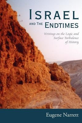 Israel and The Endtimes: Writings on the Logic and Surface Turbulence of History by Narrett, Eugene