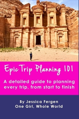 Epic Trip Planning 101: A detailed guide to planning every trip, from start to finish by Fergen, Jessica