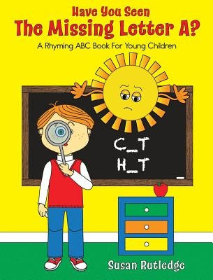 Have You Seen the Missing Letter A?: A Rhyming ABC Book For Your Children by Rutledge, Susan