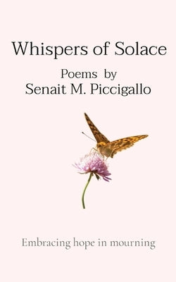 Whispers of Solace: Embracing hope in mourning by Piccigallo, Senait M.