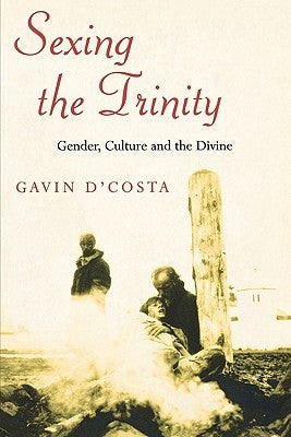 Sexing the Trinity: Gender, Culture and the Divine by D'Costa, Gavin