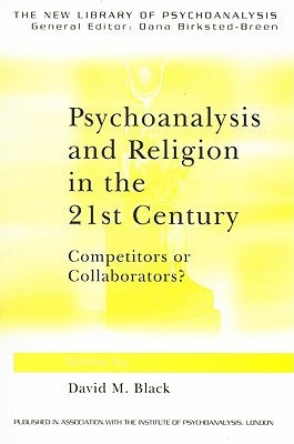 Psychoanalysis and Religion in the 21st Century: Competitors or Collaborators? by Black, David M.