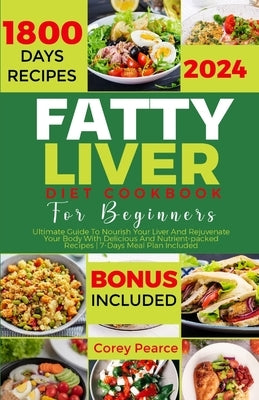 Fatty Liver Diet Cookbook for Beginners: Ultimate Guide To Nourish Your Liver And Rejuvenate Your Body With Delicious And Nutrient-packed Recipes 7-Da by Pearce, Corey