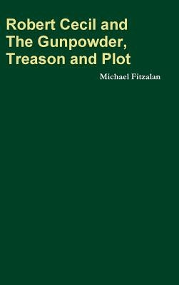 Robert Cecil and The Gunpowder, treason and Plot by Fitzalan, Michael