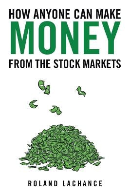 How Anyone Can Make Money from the Stock Markets by LaChance, Roland