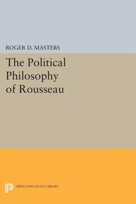 The Political Philosophy of Rousseau by Masters, Roger D.